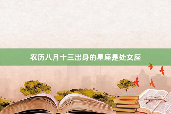 农历八月十三出身的星座是处女座